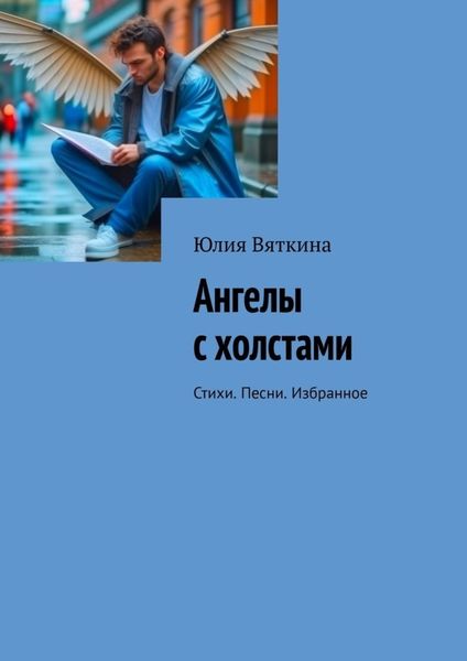 Обложка книги  «Ангелы с холстами. Стихи. Песни. Избранное»