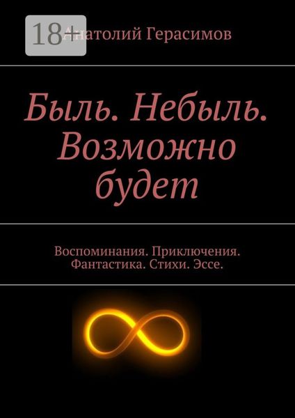 Обложка книги  «Быль. Небыль. Возможно будет. Воспоминания. Приключения. Фантастика. Стихи. Эссе.»