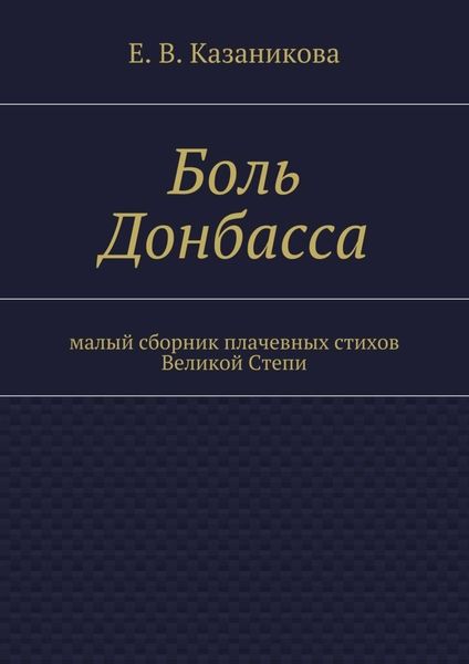 Обложка книги  «Боль Донбасса. малый сборник плачевных стихов Великой Степи»