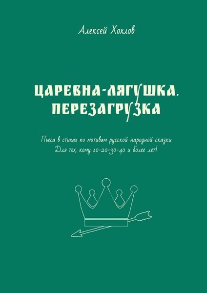 Обложка книги  «Царевна-лягушка. Перезагрузка. Пьеса в стихах по мотивам русской народной сказки. Для тех, кому 10-20-30-40 и более лет»
