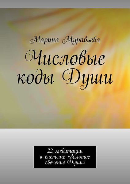 Обложка книги  «Числовые коды Души. 22 медитации к системе «Золотое свечение Души»»