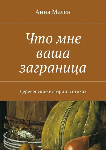 Обложка книги  «Что мне ваша заграница. Деревенские истории в стихах»