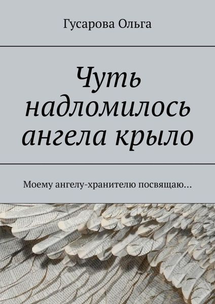 Обложка книги  «Чуть надломилось ангела крыло. Моему ангелу-хранителю посвящаю…»