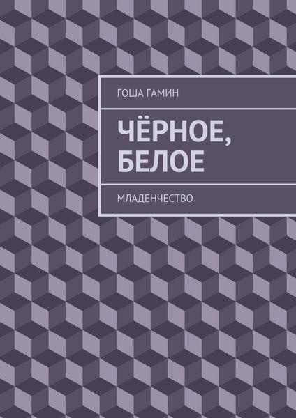 Обложка книги  «Чёрное, белое. Младенчество»