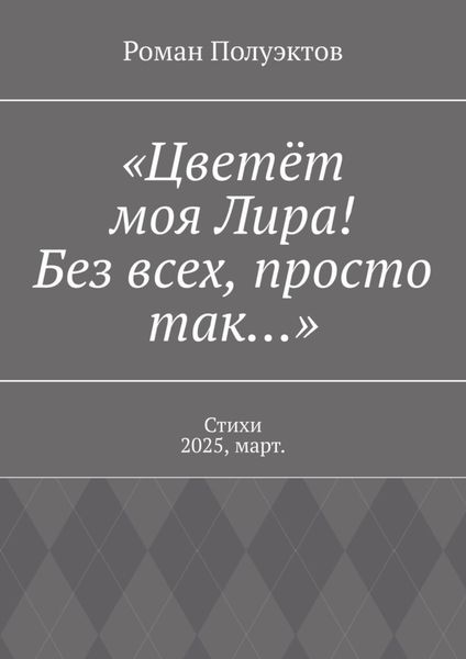 Обложка книги  ««Цветёт моя Лира! Без всех, просто так…». Стихи 2025, март.»