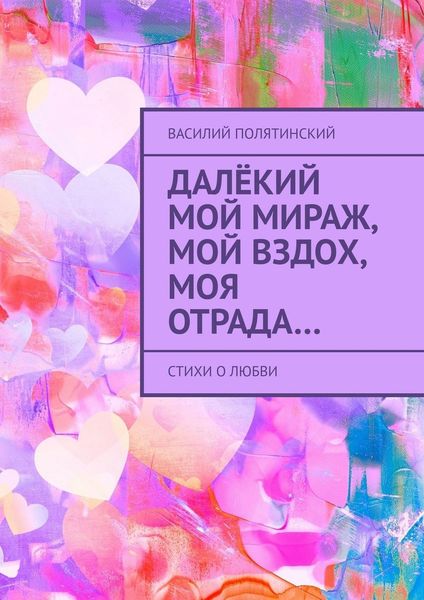 Обложка книги  «Далёкий мой мираж, мой вздох, моя отрада… Стихи о любви»