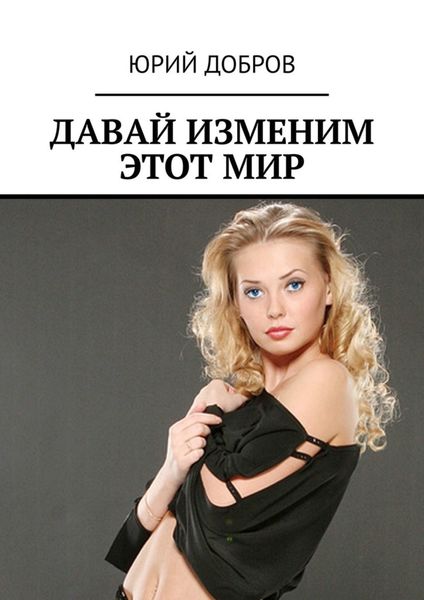 Обложка книги  «ДАВАЙ ИЗМЕНИМ ЭТОТ МИР»