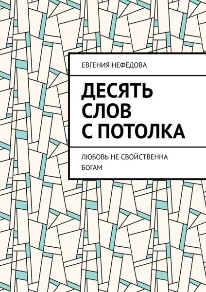Обложка книги  «Десять слов с потолка. Любовь не свойственна Богам»