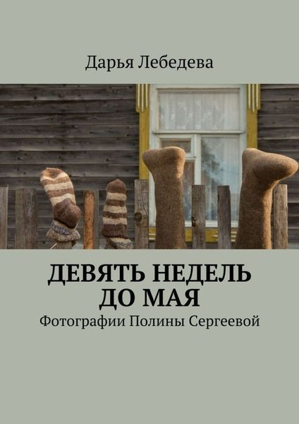 Обложка книги  «Девять недель до мая. Фотографии Полины Сергеевой»