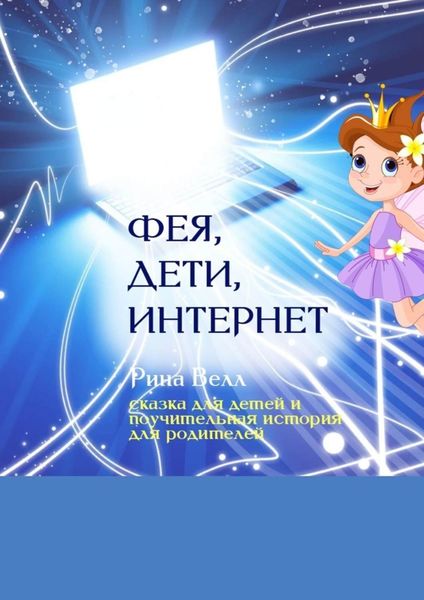 Обложка книги  «Фея, дети, Интернет. Сказка для детей и поучительная история для родителей»
