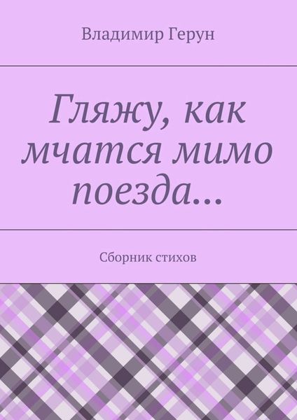 Обложка книги  «Гляжу, как мчатся мимо поезда… Сборник стихов»