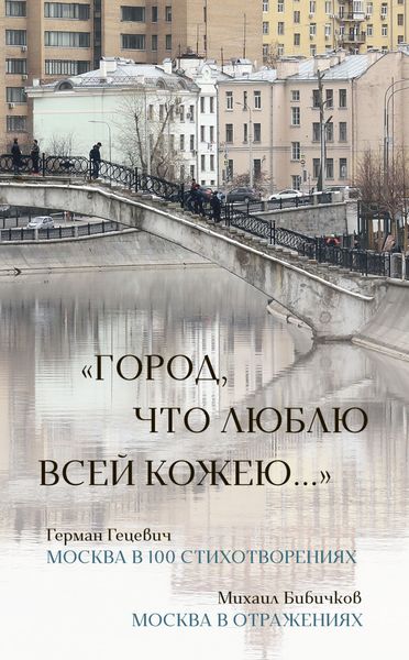 Обложка книги  ««Город, что люблю всей кожею…»: Москва в 100 стихотворениях. Москва в отражениях»