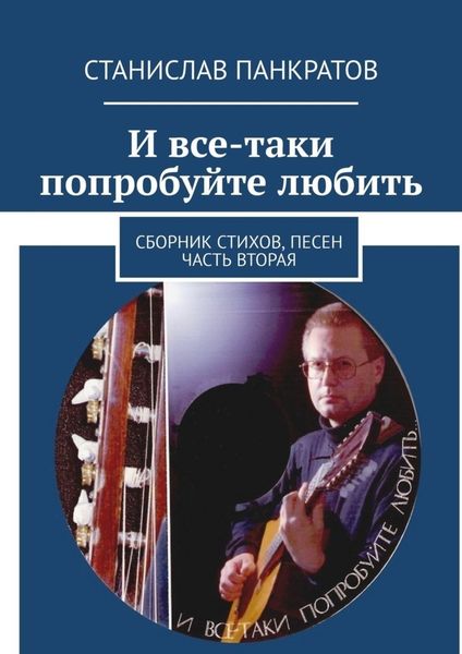 Обложка книги  «И все-таки попробуйте любить. Сборник стихов, песен. Часть вторая»