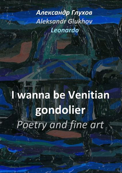 Обложка книги  «I wanna be Venitian gondolier. Poetry and fine art»
