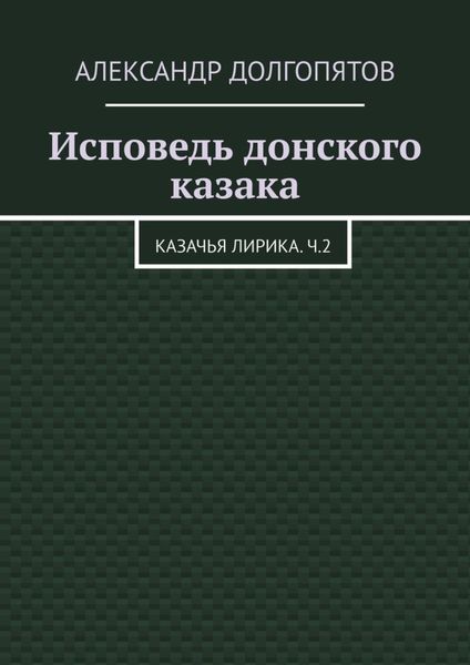 Обложка книги  «Исповедь донского казака. Казачья лирика.Ч.2»
