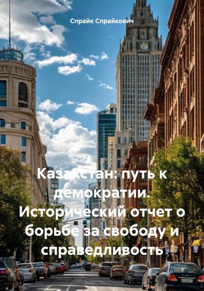 Обложка книги  «Казахстан: путь к демократии. Исторический отчет о борьбе за свободу и справедливость»