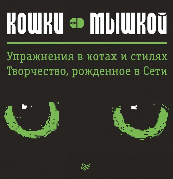 Обложка книги  «Кошки – мышкой. Упражнения в котах и стилях. Творчество, рожденное в Сети»