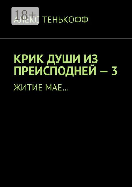 Обложка книги  «КРИК ДУШИ ИЗ ПРЕИСПОДНЕЙ – 3. Житие мае…»