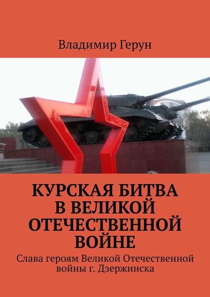 Обложка книги  «Курская битва в Великой Отечественной войне. Слава героям Великой Отечественной войны г. Дзержинска»