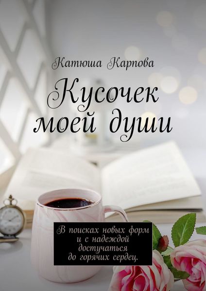 Обложка книги  «Кусочек моей души. В поисках новых форм и c надеждой достучаться до горячих сердец»