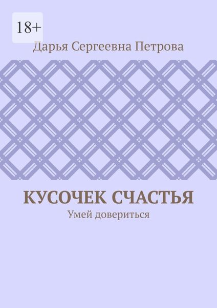 Обложка книги  «Кусочек счастья. Умей довериться»