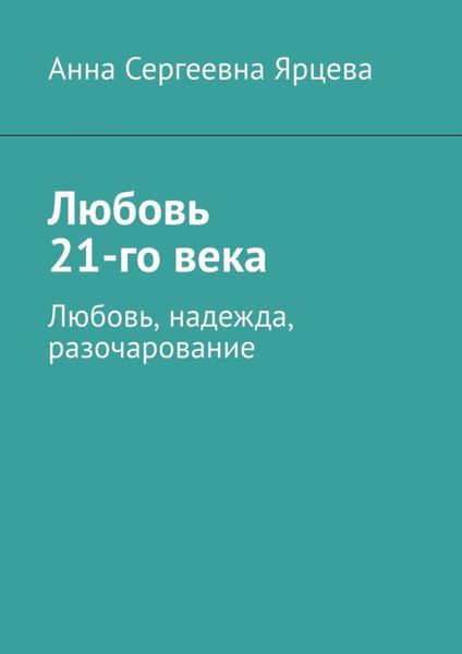 Обложка книги  «Любовь 21-го века. Любовь, надежда, разочарование»