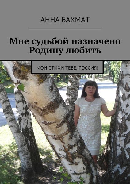 Обложка книги  «Мне судьбой назначено Родину любить. Мои стихи тебе, Россия!»