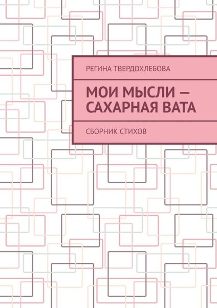 Обложка книги  «Мои мысли – сахарная вата. Сборник стихов»