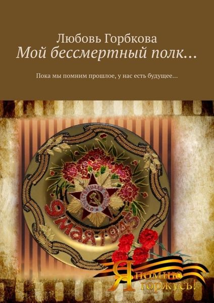 Обложка книги  «Мой бессмертный полк… Пока мы помним прошлое, у нас есть будущее…»