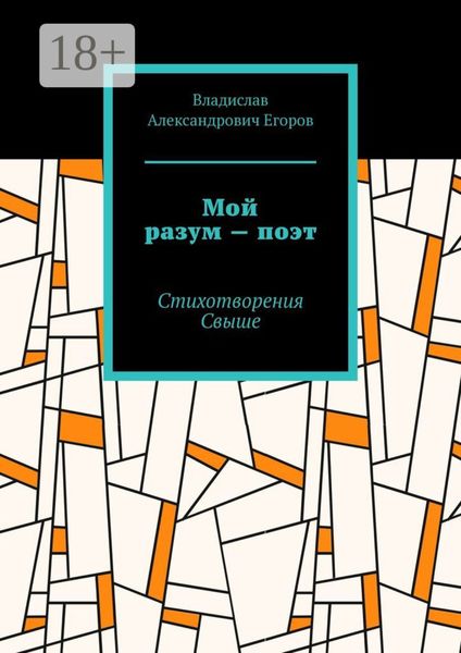 Обложка книги  «Мой разум – поэт. Стихотворения Свыше»