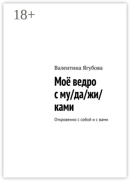 Обложка книги  «Моё ведро с му/да/жи/ками. Откровенно с собой и с вами»