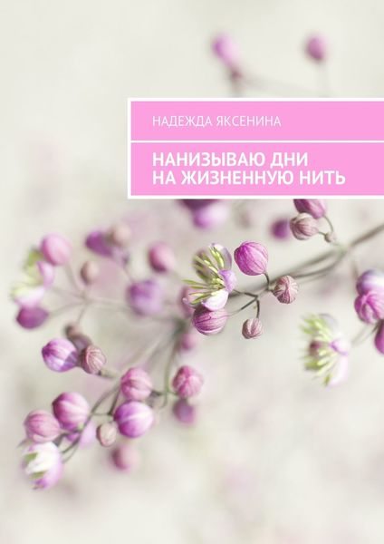 Обложка книги  «Нанизываю дни на жизненную нить»
