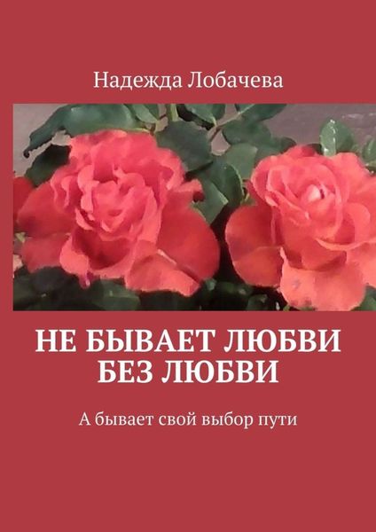 Обложка книги  «Не бывает любви без любви. А бывает свой выбор пути»