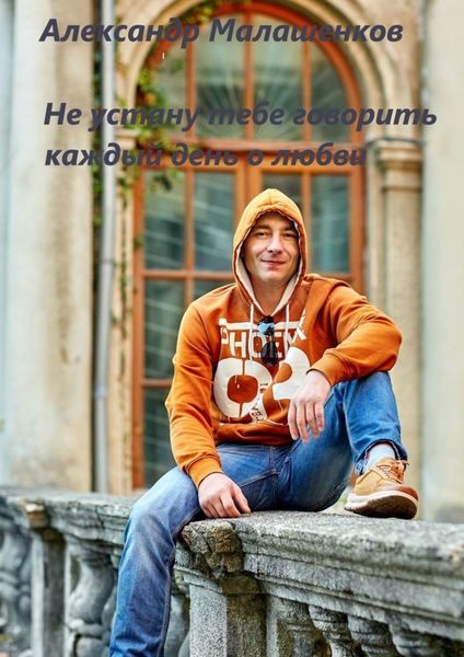 Обложка книги  «Не устану тебе говорить каждый день о любви…»