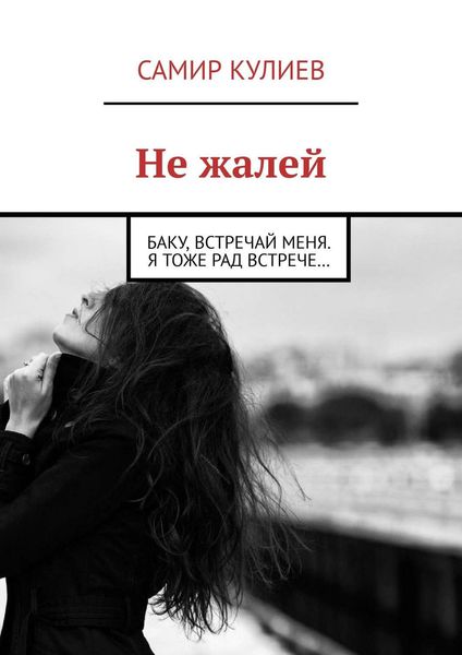 Обложка книги  «Не жалей. Баку, встречай меня. Я тоже рад встрече…»