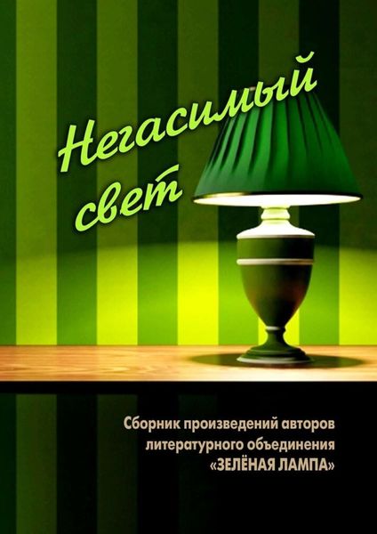 Обложка книги  «Негасимый свет. Сборник произведений авторов литературного объединения «ЗЕЛЕНАЯ ЛАМПА»»