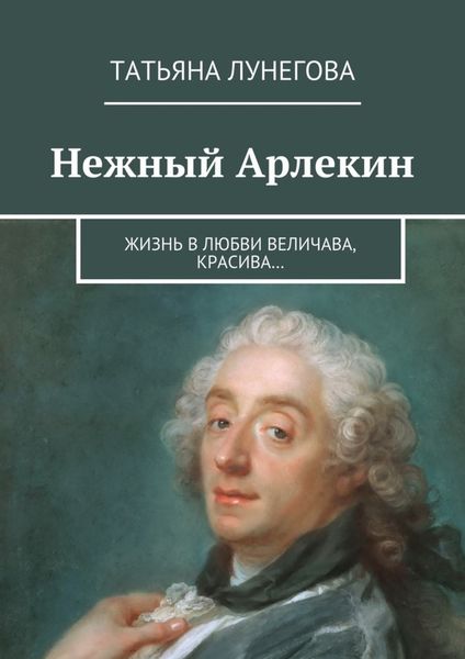 Обложка книги  «Нежный Арлекин. Жизнь в любви величава, красива…»