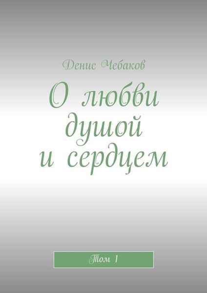 Обложка книги  «О любви душой и сердцем. Том 1»