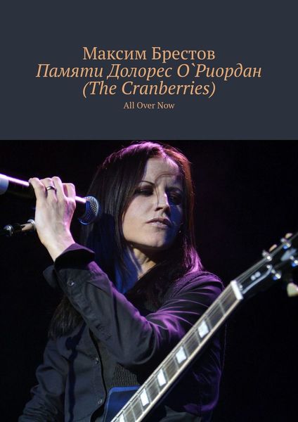 Обложка книги  «Памяти Долорес О`Риордан (The Cranberries). All Over Now»