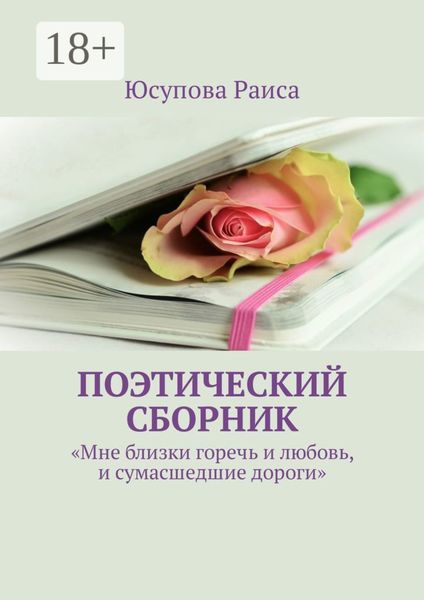Обложка книги  «Поэтический сборник. «Мне близки горечь и любовь, и сумасшедшие дороги»»
