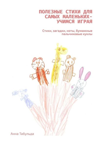 Обложка книги  «Полезные стихи для самых маленьких – учимся играя. Стихи, загадки, ноты, бумажные пальчиковые куклы»