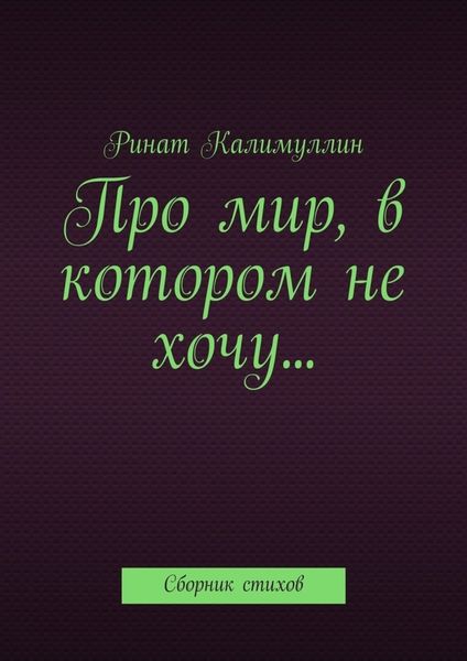 Обложка книги  «Про мир, в котором не хочу… Сборник стихов»