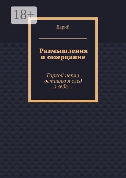 Обложка книги  «Размышления и созерцание. Горкой пепла оставлю я след о себе…»