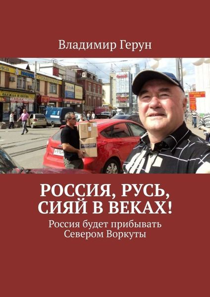 Обложка книги  «Россия, Русь, сияй в веках! Россия будет прибывать Севером Воркуты»