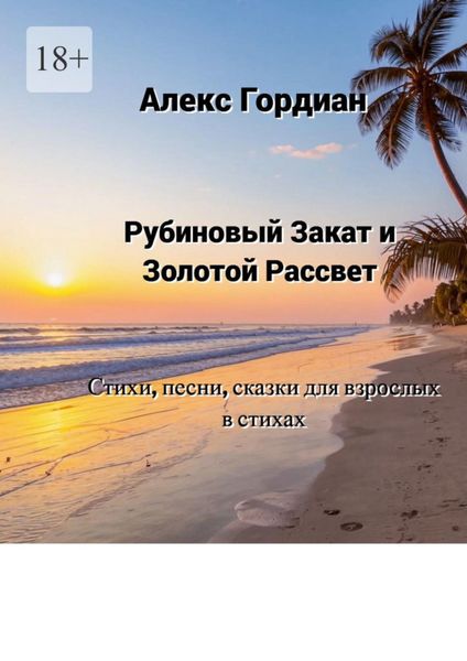 Обложка книги  «Рубиновый Закат и Золотой Рассвет. Стихи, песни, сказки для взрослых в стихах»