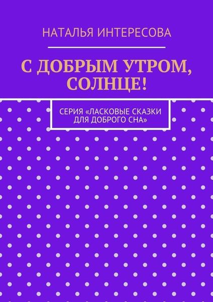Обложка книги  «С добрым утром, солнце! Серия «Ласковые сказки для доброго сна»»