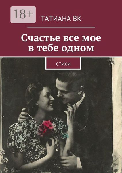 Обложка книги  «Счастье все мое в тебе одном. стихи»