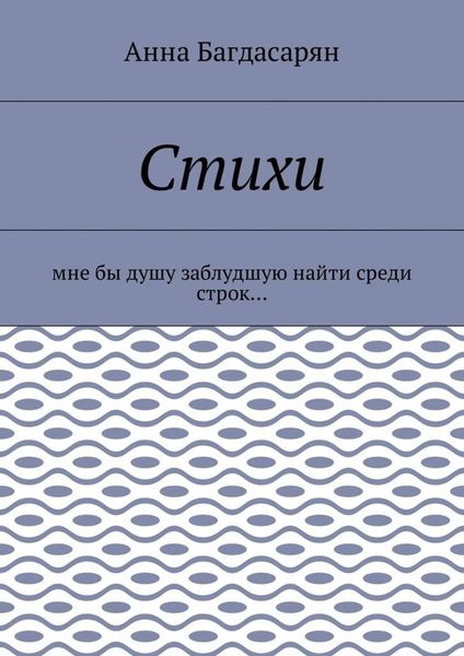 Обложка книги  «Стихи. Мне бы душу заблудшую найти среди строк…»