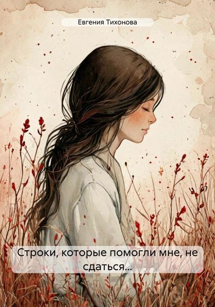 Обложка книги  «Строки, которые помогли мне, не сдаться…»