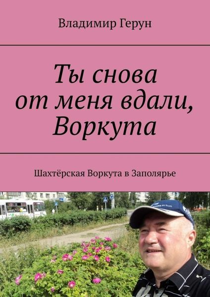 Обложка книги  «Ты снова от меня вдали, Воркута. Шахтёрская Воркута в Заполярье»